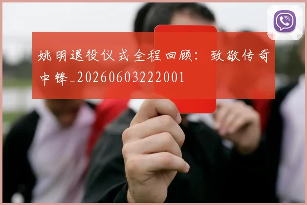 姚明退役仪式全程回顾：致敬传奇中锋_20260603222001