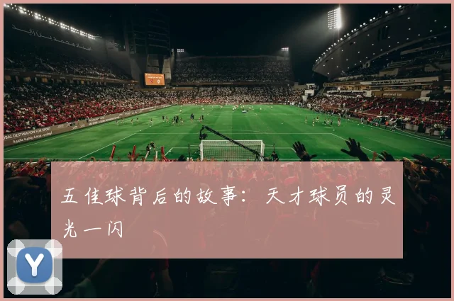五佳球背后的故事:天才球员的灵光一闪