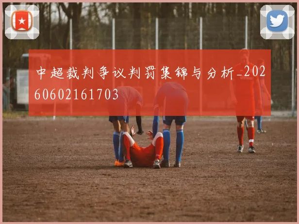 中超裁判争议判罚集锦与分析_20260602161703