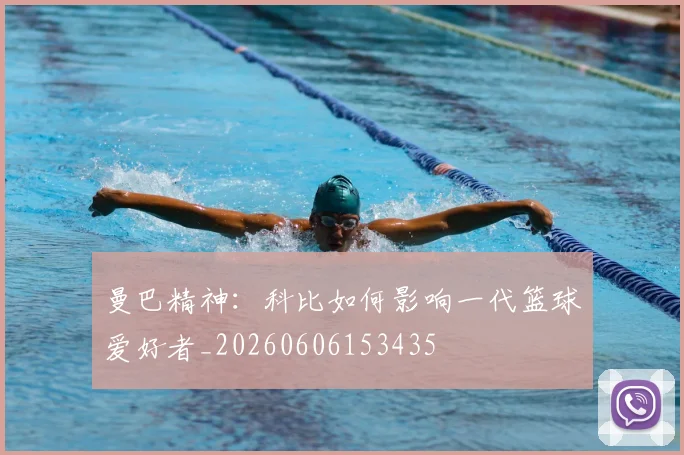 曼巴精神：科比如何影响一代篮球爱好者_20260606153435